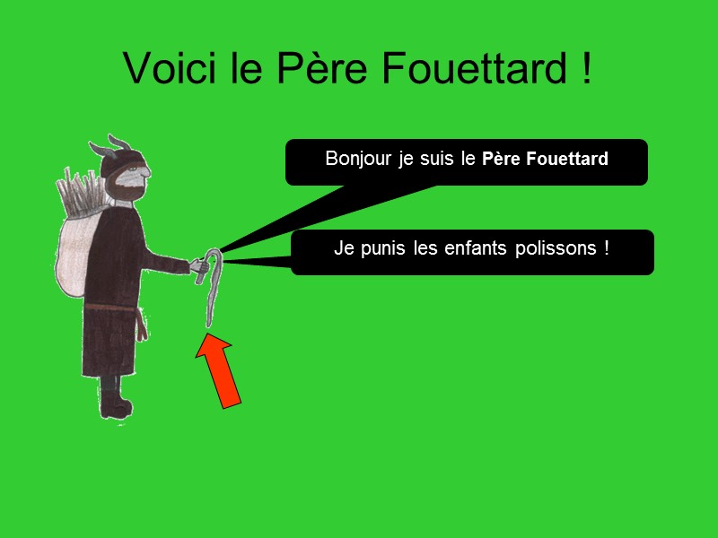 Voici le Père Fouettard ! Je punis les enfants polissons ! Bonjour je suis